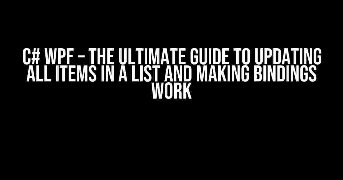 C# WPF – The Ultimate Guide to Updating All Items in a List and Making Bindings Work