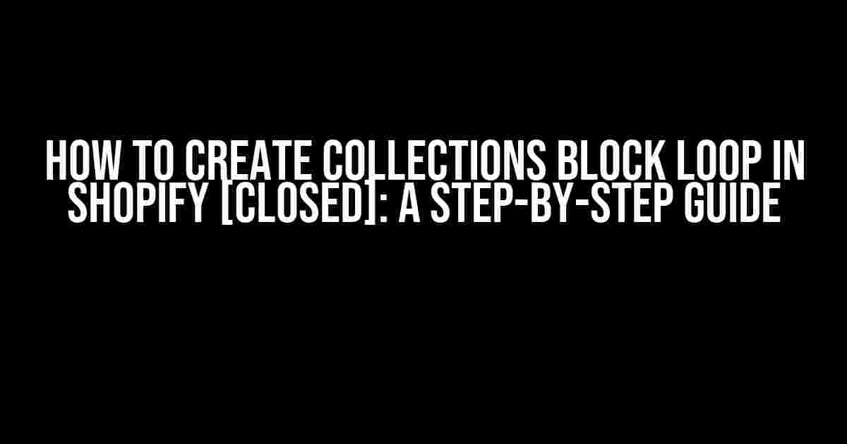 How to Create Collections Block Loop in Shopify [Closed]: A Step-by-Step Guide