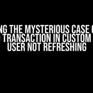 Solving the Mysterious Case of the Modified Transaction in Custom Sandbox User Not Refreshing