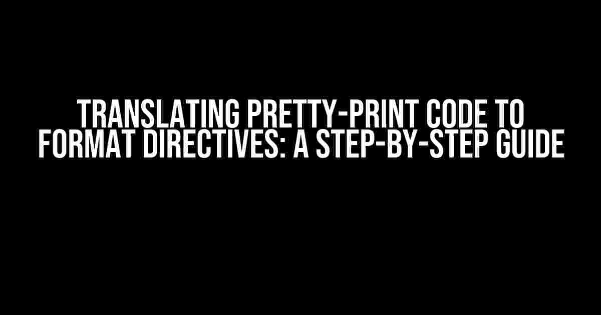 Translating Pretty-Print Code to Format Directives: A Step-by-Step Guide